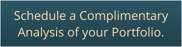 Schedule a ComplimentaryAnalysis of your Portfolio.