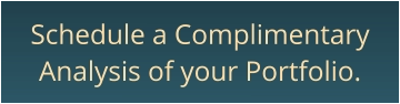 Schedule a ComplimentaryAnalysis of your Portfolio.